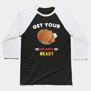 Get Your Fat Pants Ready Funny Thanksgiving Baseball T-Shirt